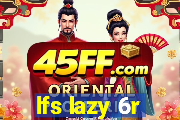 lfs lazy 6r